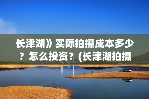 长津湖》实际拍摄成本多少？怎么投资？(长津湖拍摄幕后)
