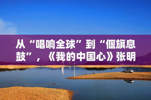 从“唱响全球”到“偃旗息鼓”，《我的中国心》张明敏，现在如何了？