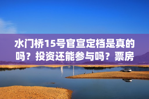 水门桥15号官宣定档是真的吗？投资还能参与吗？票房会受疫情影响吗？(水门桥 官宣)