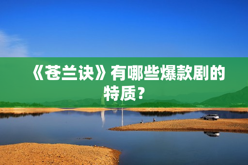 《苍兰诀》有哪些爆款剧的特质？