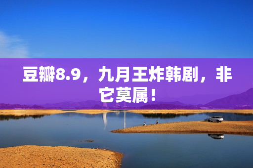 豆瓣8.9，九月王炸韩剧，非它莫属！