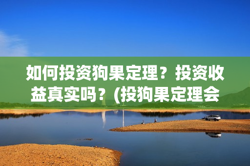 如何投资狗果定理？投资收益真实吗？(投狗果定理会亏本吗)