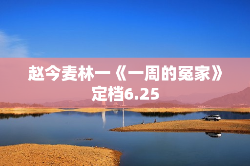 赵今麦林一《一周的冤家》定档6.25