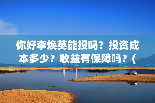 你好李焕英能投吗？投资成本多少？收益有保障吗？(你好李焕英没人投资)