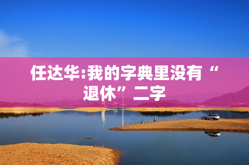 任达华:我的字典里没有“退休”二字