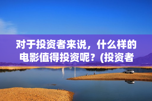 对于投资者来说，什么样的电影值得投资呢？(投资者对投资的态度)