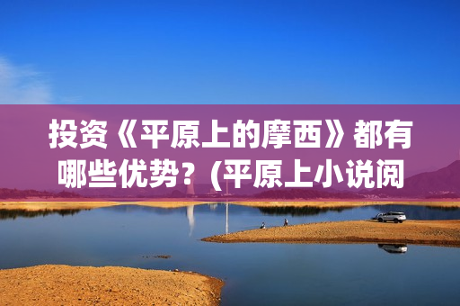 投资《平原上的摩西》都有哪些优势？(平原上小说阅读答案)