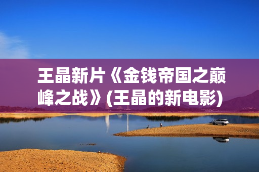  王晶新片《金钱帝国之巅峰之战》(王晶的新电影)