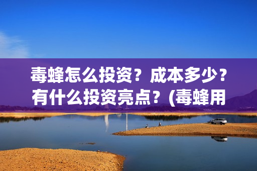 毒蜂怎么投资？成本多少？有什么投资亮点？(毒蜂用什么方法灭亡)