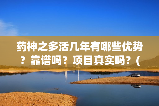 药神之多活几年有哪些优势？靠谱吗？项目真实吗？(小说药神)