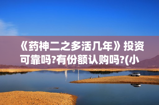 《药神二之多活几年》投资可靠吗?有份额认购吗?(小说药神)