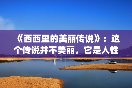 《西西里的美丽传说》：这个传说并不美丽，它是人性的弱点(西西里的美丽传说免费版完整版)