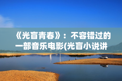 《光盲青春》：不容错过的一部音乐电影(光盲小说讲啥)