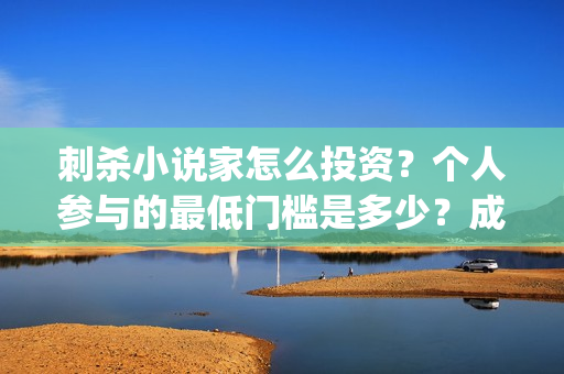 刺杀小说家怎么投资？个人参与的最低门槛是多少？成本多少？(刺杀小说家的隐藏细节)