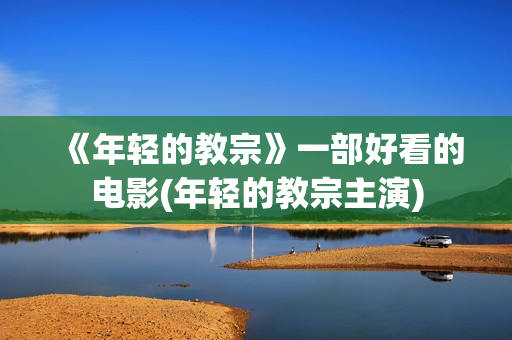 《年轻的教宗》一部好看的电影(年轻的教宗主演)