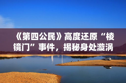《第四公民》高度还原“棱镜门”事件，揭秘身处漩涡中心的爱德华·斯诺登(第四公民高清版)
