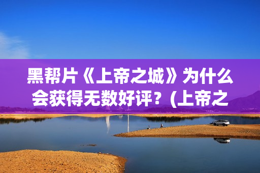 黑帮片《上帝之城》为什么会获得无数好评？(上帝之肋)