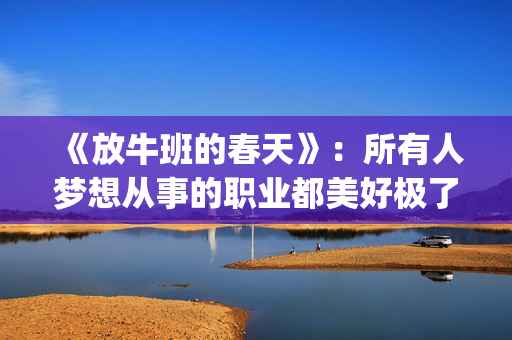 《放牛班的春天》：所有人梦想从事的职业都美好极了，都有适合自己的位置(放牛班的春天免费观看完整版电影)