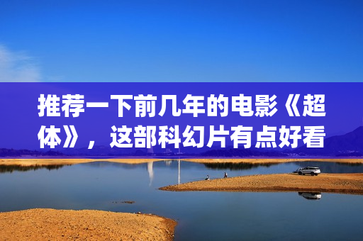 推荐一下前几年的电影《超体》，这部科幻片有点好看(推荐一下子)