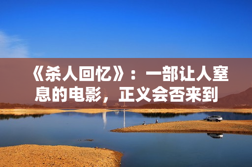 《杀人回忆》：一部让人窒息的电影，正义会否来到