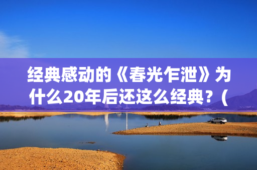 经典感动的《春光乍泄》为什么20年后还这么经典？(春什么的感人电影)