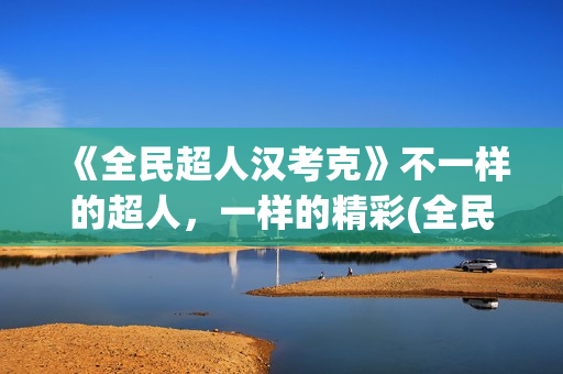 《全民超人汉考克》不一样的超人，一样的精彩(全民超人汉考克)