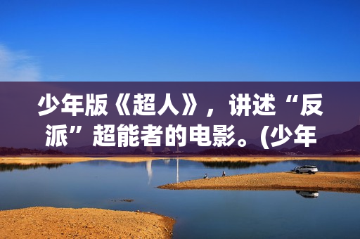 少年版《超人》，讲述“反派”超能者的电影。(少年超人队)