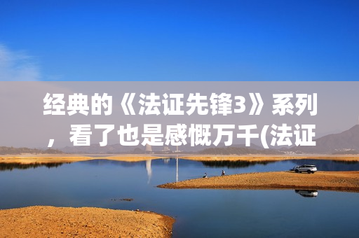经典的《法证先锋3》系列，看了也是感慨万千(法证先峰演员表)