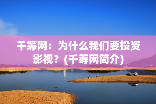 千筹网：为什么我们要投资影视？(千筹网简介)