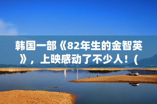 韩国一部《82年生的金智英》，上映感动了不少人！(年的笔顺)