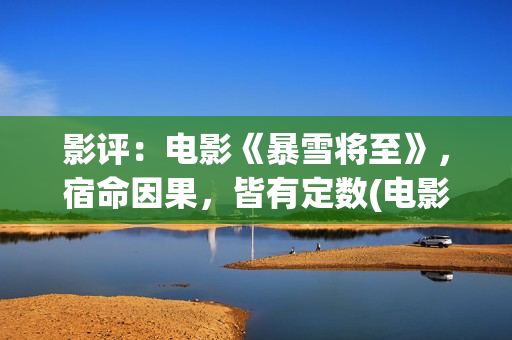 影评：电影《暴雪将至》，宿命因果，皆有定数(电影 暴)
