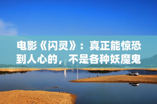 电影《闪灵》：真正能惊恐到人心的，不是各种妖魔鬼怪，而是人性。(电影闪灵解析)
