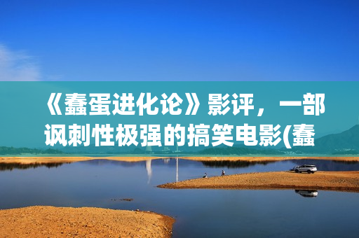 《蠢蛋进化论》影评，一部讽刺性极强的搞笑电影(蠢蛋进化论电影在线观看完整高清免费)