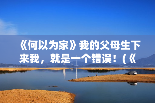 《何以为家》我的父母生下来我，就是一个错误！(《何以为家》剧情)