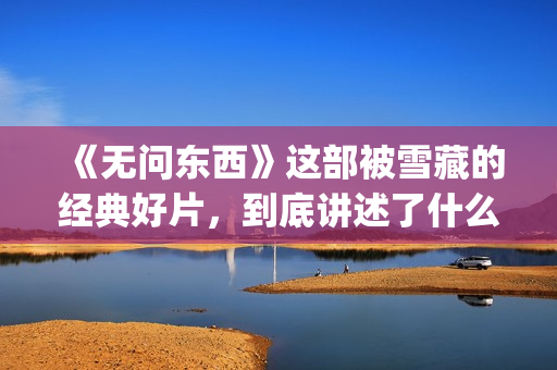 《无问东西》这部被雪藏的经典好片，到底讲述了什么？(无问东西表达什么)
