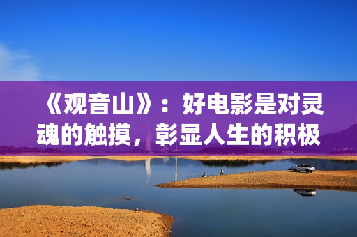 《观音山》：好电影是对灵魂的触摸，彰显人生的积极意义(观音山经典片段)