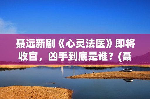 聂远新剧《心灵法医》即将收官，凶手到底是谁？(聂远心灵法医剧照)