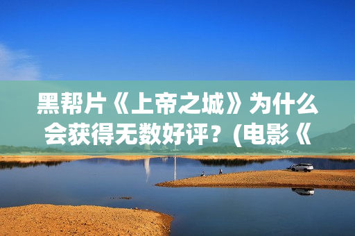 黑帮片《上帝之城》为什么会获得无数好评？(电影《上帝之子》)