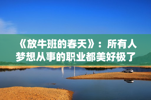 《放牛班的春天》：所有人梦想从事的职业都美好极了，都有适合自己的位置(放牛班的春天歌曲:《遥望你的路途》)
