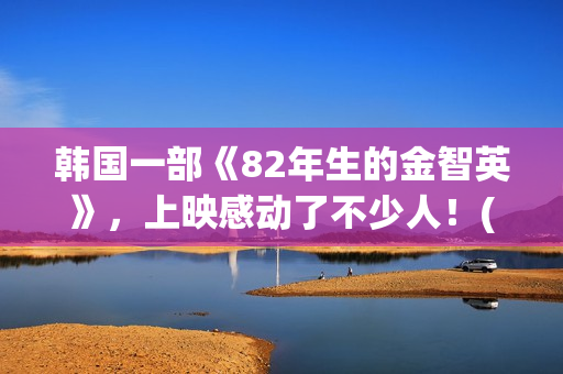 韩国一部《82年生的金智英》，上映感动了不少人！(年假国家规定天数)