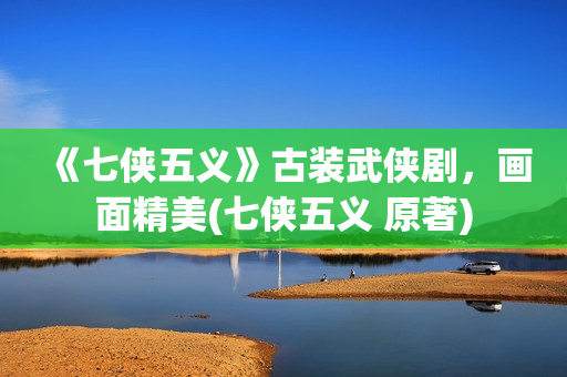 《七侠五义》古装武侠剧,画面精美(七侠五义 原著) 《七侠五义》古装武侠剧,画面精美(七侠五义 原著)