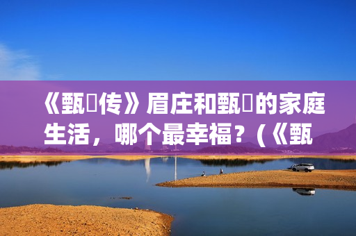 《甄嬛传》眉庄和甄嬛的家庭生活，哪个最幸福？(《甄嬛传》眉庄生孩子)