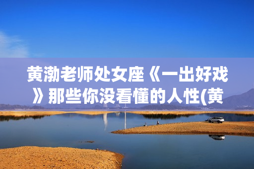 黄渤老师处女座《一出好戏》那些你没看懂的人性(黄渤什么座)