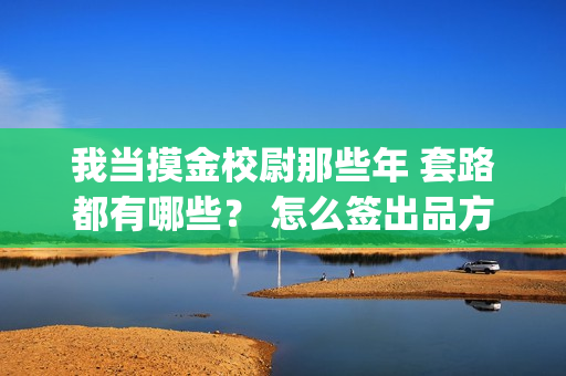 我当摸金校尉那些年 套路都有哪些？ 怎么签出品方？(我当摸金校尉那些番外)