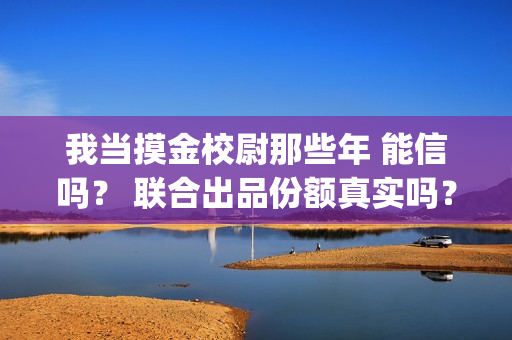 我当摸金校尉那些年 能信吗？ 联合出品份额真实吗？(我当摸金校尉那些年陈坨子怎么了)