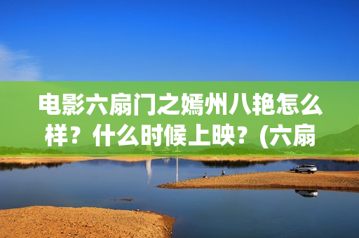 电影六扇门之嫣州八艳怎么样？什么时候上映？(六扇门 720p)