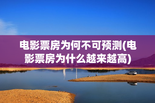 电影票房为何不可预测(电影票房为什么越来越高)