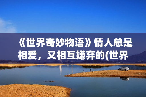 《世界奇妙物语》情人总是相爱，又相互嫌弃的(世界奇妙物语2025秋季特别版)