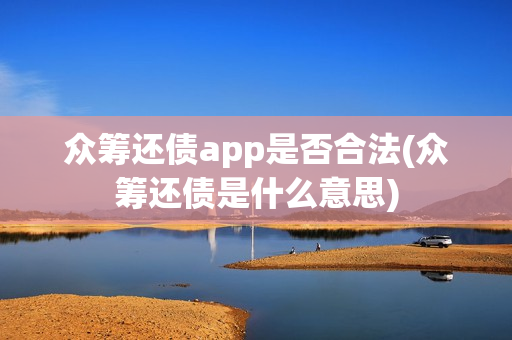 众筹还债app是否合法(众筹还债是什么意思)