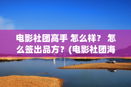 电影社团高手 怎么样？ 怎么签出品方？(电影社团海报)